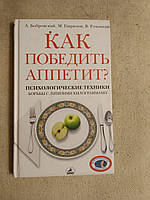 Как победить аппетит, психологические техники борьбы с лишними килограммами. А. Бобровский, М. Гаврилов