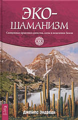 Еко-шаманізм. Священні практики єдності, сили та зцілення Землі. Ендреді Д.