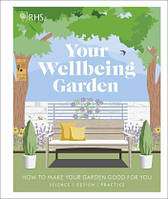 RHS Your Wellbeing Garden. How to Make Your Garden Good for You.