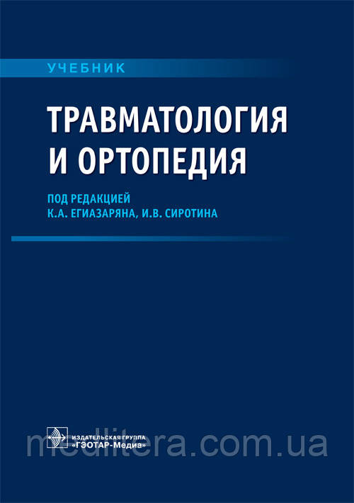Травматологія та ортопедія: підручник / К. А. Єгіазаряна, В. В. Сиротіна. 2019 рік