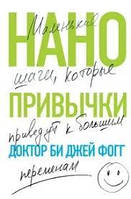 Нанопривычки. Маленькие шаги, которые приведут к большим переменам Доктор Би Джей Фогг