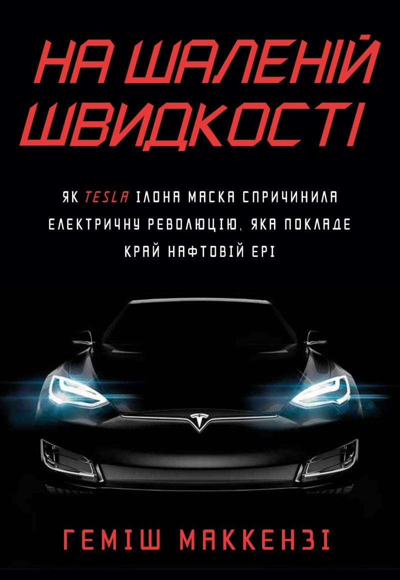 На шаленій швидкості. Як Tesla Ілона Маска спричинила електричну революцію. Геміш Маккензі
