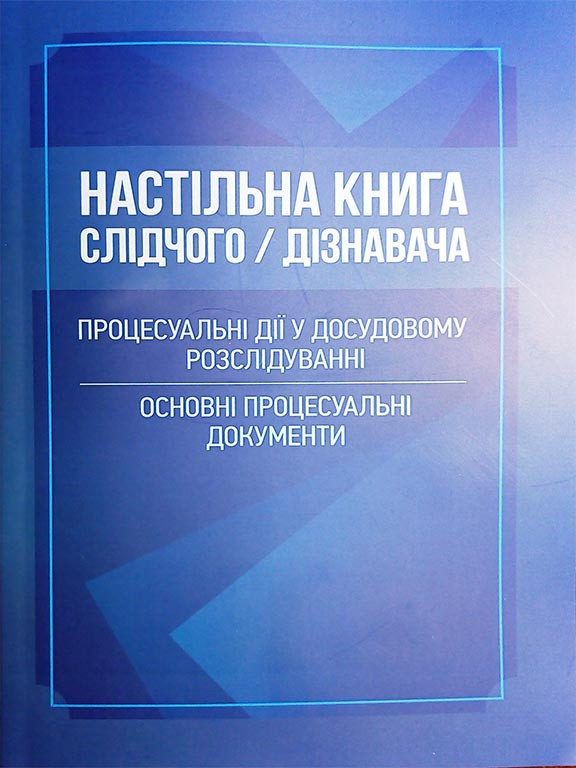 Настільна книга слідчого/дізнавача. Процесуальні дії у досудовому розслідуванні. Основні процесуальні