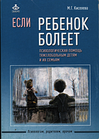 Если ребенок болеет. Психологическая помощь тяжелобольным детям и их семьям