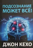 Подсознание может все! Джон Кехо Твердый переплет