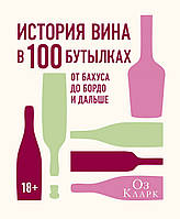 Книга История вина в 100 бутылках. От Бахуса до Бордо и дальше. Автор - Оз Кларк