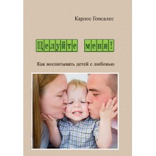 Книга "Цілуйте мене! Як виховувати дітей з любов'ю" Карлос Гонсалес