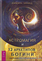 Блеквуд Даниэлла "Астромагия и 12 архетипов Богини"