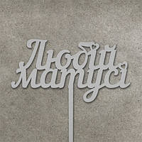 Дерев'яний топпер "Любій матусі" Срібло