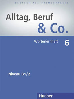 Alltag, Beruf & Co 6, W?rterlernheft / Словник до підручника німецької мови