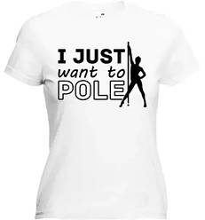 Футболка жіноча "I just want to pole"
