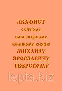 Акафіст святому благовірному великому князю Михайлу Ярославичу Тверському, фото 1