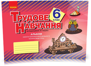 РОЗПРОДАЖ! 6 клас. Трудове навчання. Альбом. Технічні види праці (за редакцією В.М.Гащака), Ранок