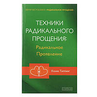 Колин Типпинг - Техники Радикального Прощения: Радикальное Проявление