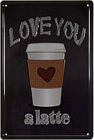 Металлическая табличка / постер "Люблю Тебя Латте / Love You A Latte" 20x30см (ms-002350)