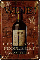 Металлическая табличка / постер "Вино! / Wine! How Classy People Get Wasted" 20x30см (ms-002340)