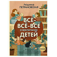 Всё-всё-всё о воспитании детей (3 книги в одной)