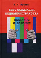 Дегуманизация медиапространства: проблемы и решения - Валерий Бузин (978-5-89353-610-2)