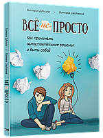 Книга Всё непросто. Как принимать самостоятельные решения и быть собой. Автор - Виктория Дубицкая