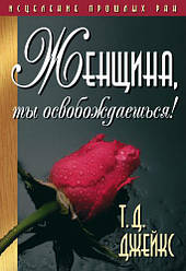 Жінка, звільнена ти! Зцілення минулих ран. Т. Д. Джейкс / російською мовою