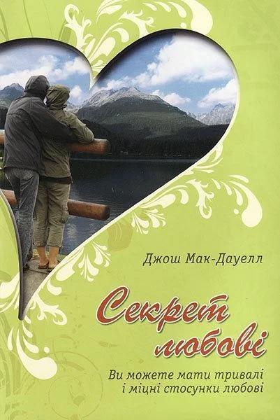 Секрет любові. Ви можете мати тривалі і міцні стосунки любові. Джош Мак-Дауелл