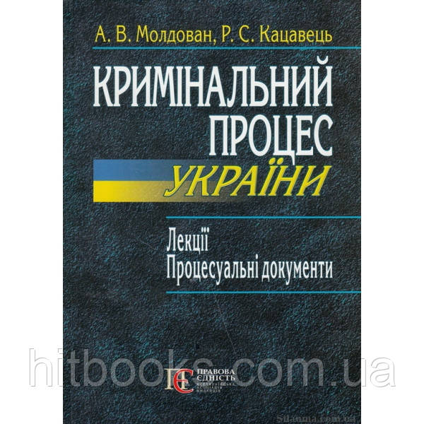 Кримінальний процес України: Лекції. Процесуальні документи.Молдован А. В.,Кацавець Р. С.