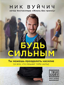 Будь сильним. Ти можеш подолати насильство. Нік Вуйчич. (м'яка обкладинка)