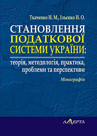 Становлення податкової системи України Монографія Ткаченко Н. М., Ільєнко Н. О.