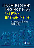 Правові висновки Верховного Суду у справах про банкрутство за перше півріччя 2018 року Упорядник Жуков С. В.