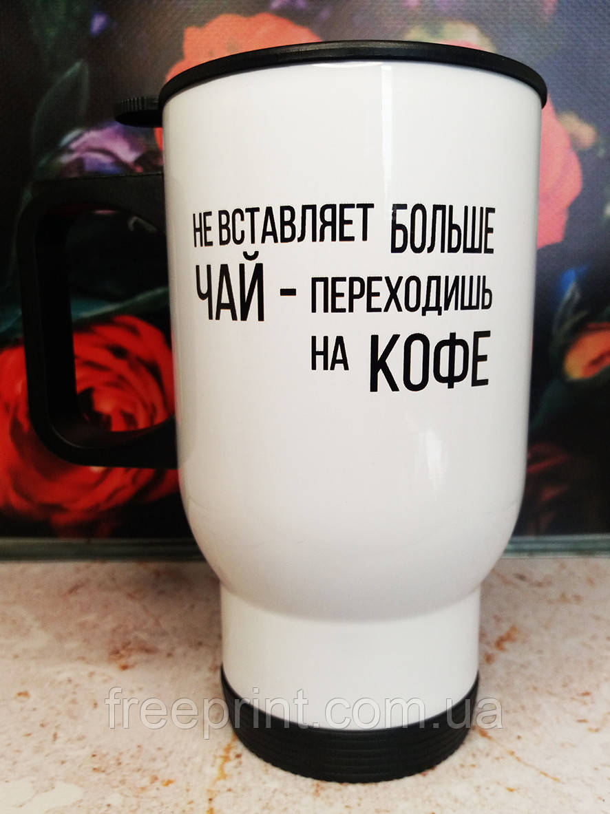 Автомобільні термокружки, друк на термокружці. Кружка "Не вставляє чай"