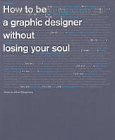 Книга How to be a Graphic Designer Without Losing Your Soul