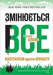 Книга Змінюється все. Капіталізм проти клімату. Автор - Наомі Кляйн (Наш формат)