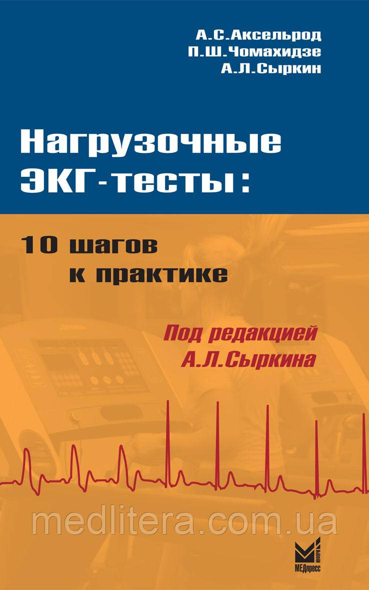 Навантажувальні ЕКГ - тести: 10 кроків до практики. Сиркін А. Л., Аксельрод А. С., Чомахидзе П. Ш. 2020 р.