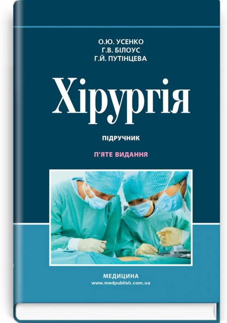 

Хірургія: підручник / О.Ю. Усенко, Г.В. Білоус, Г.Й. Путінцева. — 5-е видання
