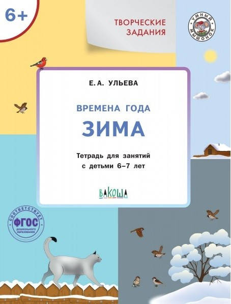 

Ульева Е.А. Творческие задания. Времена года. Зима. Тетрадь для занятий с детьми 6-7 лет