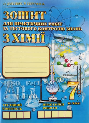 

Зошит для практичних робіт та тестового контролю знань з хімії. 7 клас. Дубовик О., Сергуніна Р.