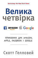 Велика четвірка. Прихована ДНК Amazon, Apple, Facebook і Google Скотт Гелловей