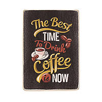 Деревянный постер "The best time to drink coffee is now"