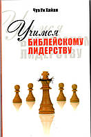 Учимся библейскому лидерству. Чуа Уи Хайан