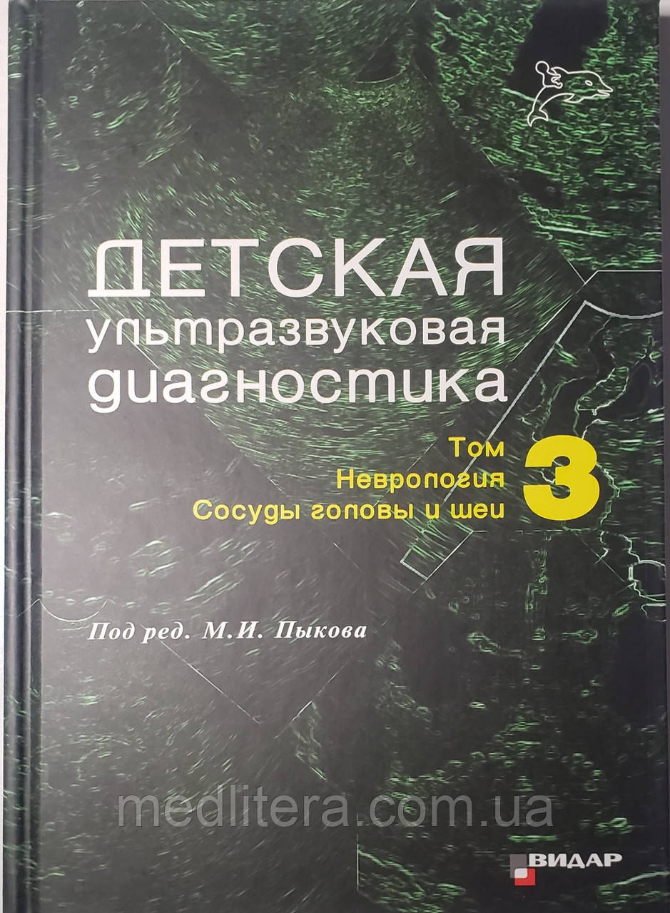 Пыков М. І. Дитяча ультразвукова діагностика. Підручник. т. 3. Неврологія. Судини голови та шиї