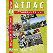 11 клас Атлас з історії України (середина XX- початок XXI ст.) Інститут передових технологій