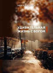 Дивовижна життя з Богом. Іван Равлюк