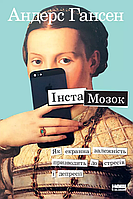 Книга Інстамозок. Як екранна залежність призводить до стресів і депресії. Автор - Андерс Гансен