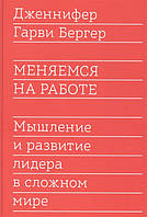 Книга Меняемся на работе. Мышление и развитие лидера в сложном мире