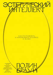 Естетичний інтелект. Як його розвивати та використовувати в бізнесі та житті. Полін Браун
