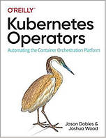 Kubernetes Operators: Automating the Container Orchestration Platform 1st Edition.Jason Dobies Joshua Wood