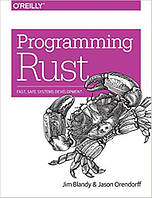 Programming Rust: Fast, Safe Systems Development, Jim Blandy, Jason Orendorff