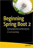 Beginning Spring Boot 2: Applications and Microservices with the Spring Framework, K. Siva Prasad Reddy