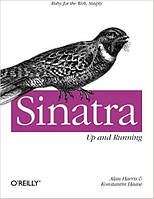 Sinatra: Up and Running: Ruby for the Web, Simply, Alan Harris, Konstantin Haase