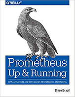 Prometheus: Up & Running: Infrastructure and Application Performance Monitoring, Brian Brazil